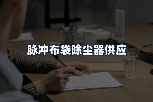 脉冲布袋除尘器供应